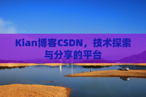 Kian博客CSDN，技术探索与分享的平台